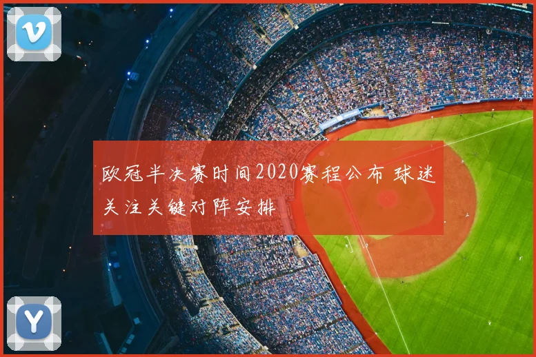 欧冠半决赛时间2020赛程公布 球迷关注关键对阵安排