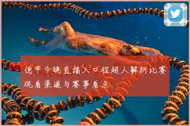 德甲今晚直播入口程超人解析比赛观看渠道与赛事看点