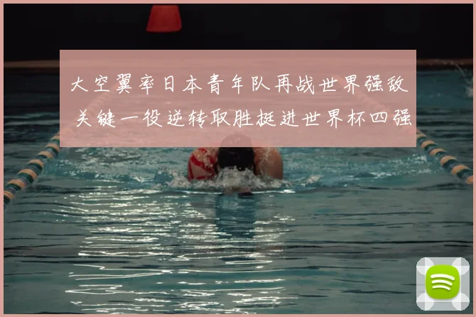 大空翼率日本青年队再战世界强敌 关键一役逆转取胜挺进世界杯四强